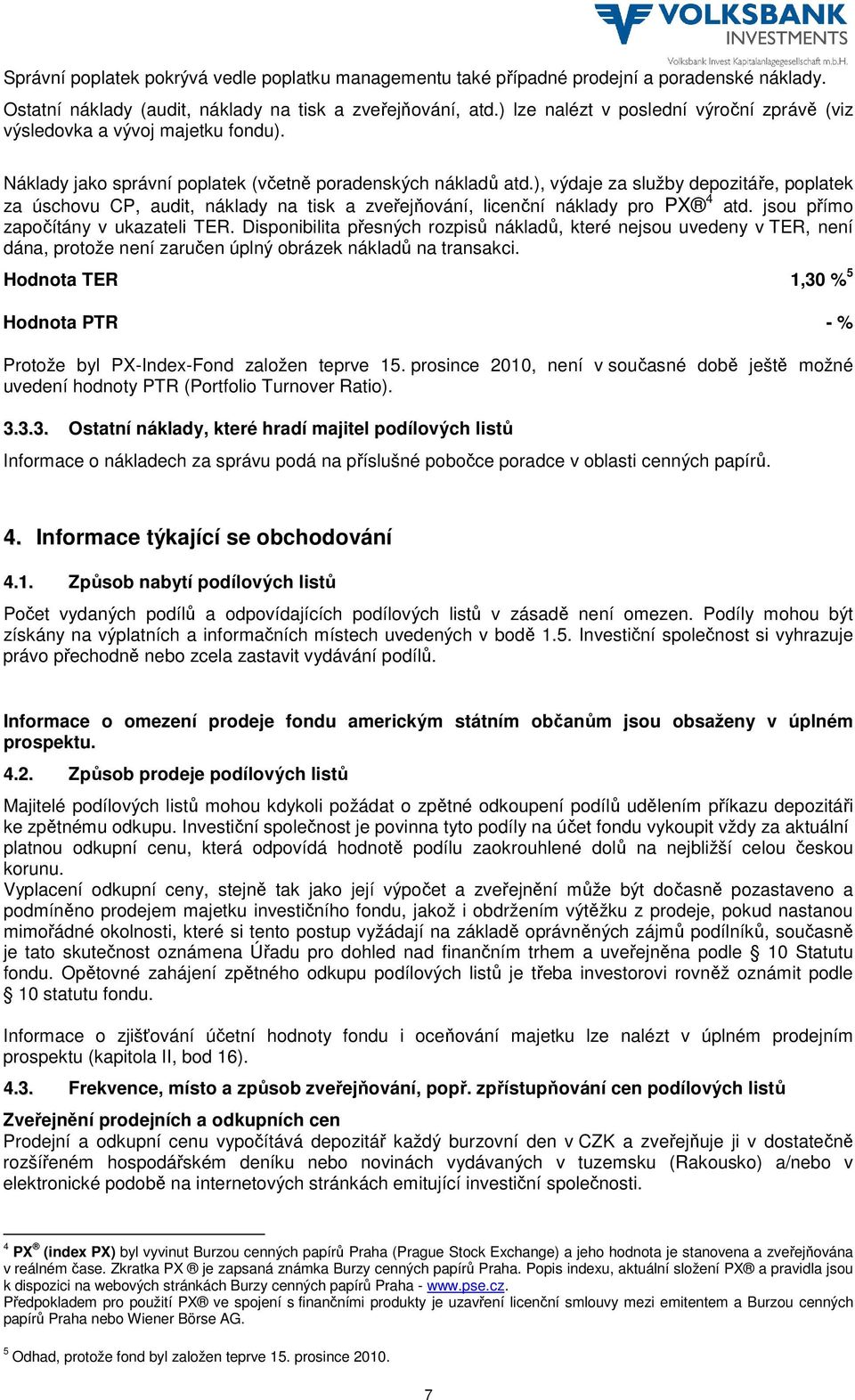 ), výdaje za služby depozitáře, poplatek za úschovu CP, audit, náklady na tisk a zveřejňování, licenční náklady pro PX 4 atd. jsou přímo započítány v ukazateli TER.