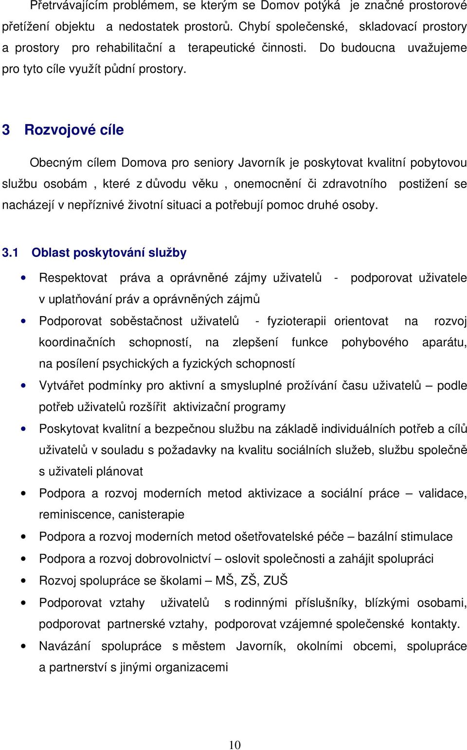 3 Rozvojové cíle Obecným cílem Domova pro seniory Javorník je poskytovat kvalitní pobytovou službu osobám, které z důvodu věku, onemocnění či zdravotního postižení se nacházejí v nepříznivé životní