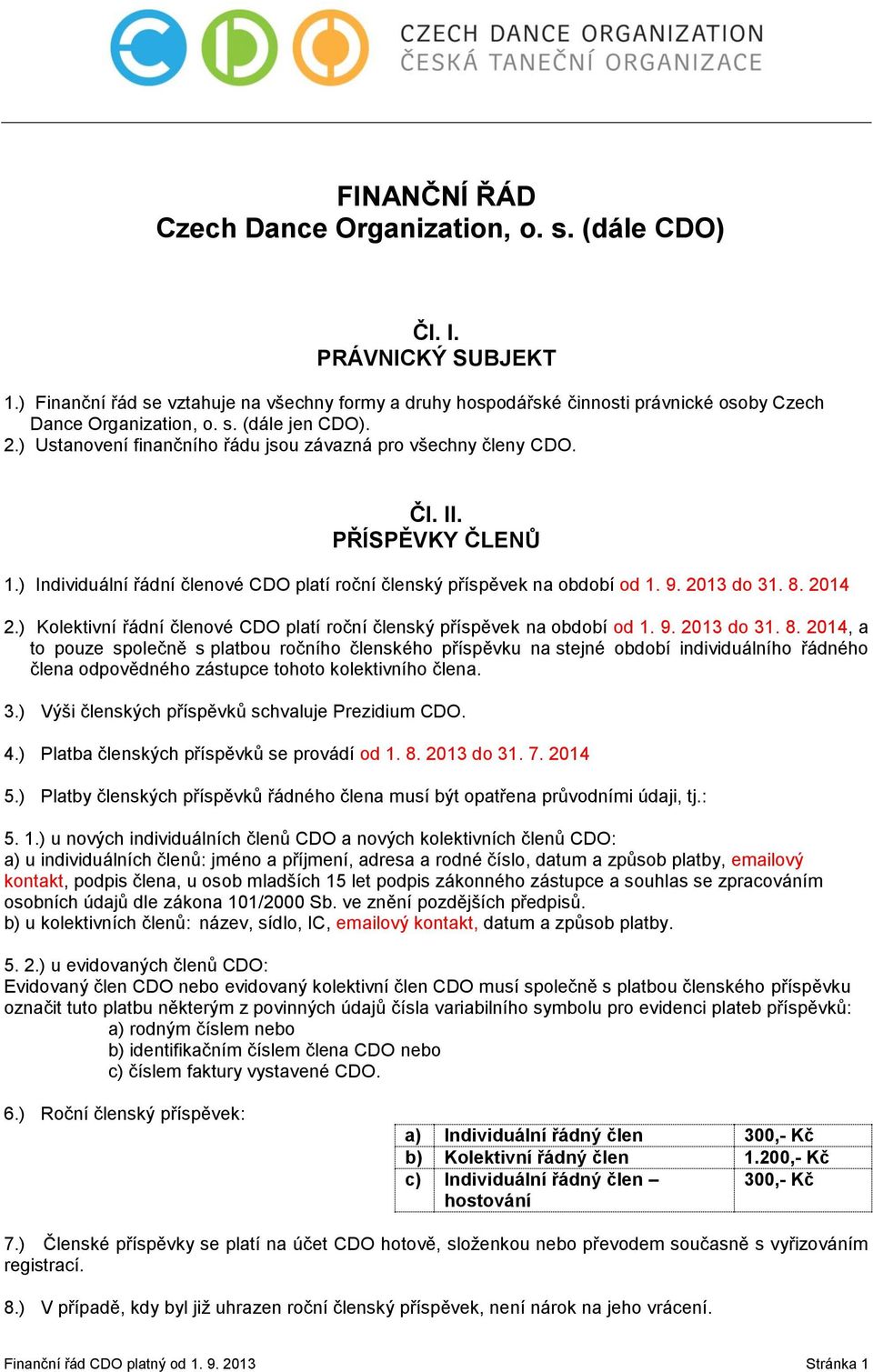 2013 do 31. 8. 2014 2.) Kolektivní řádní členové CDO platí roční členský příspěvek na období od 1. 9. 2013 do 31. 8. 2014, a to pouze společně s platbou ročního členského příspěvku na stejné období individuálního řádného člena odpovědného zástupce tohoto kolektivního člena.