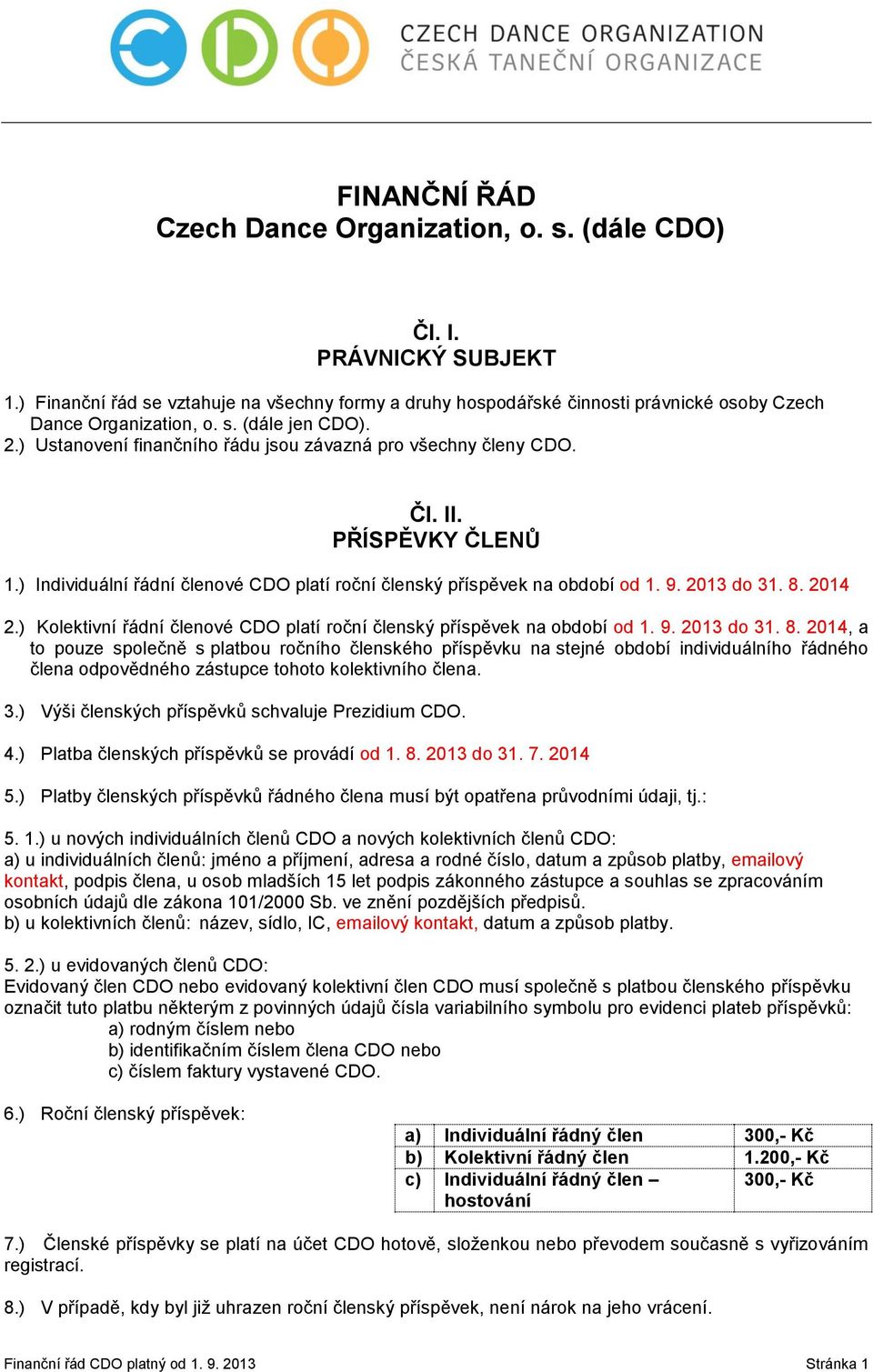 2013 do 31. 8. 2014 2.) Kolektivní řádní členové CDO platí roční členský příspěvek na období od 1. 9. 2013 do 31. 8. 2014, a to pouze společně s platbou ročního členského příspěvku na stejné období individuálního řádného člena odpovědného zástupce tohoto kolektivního člena.