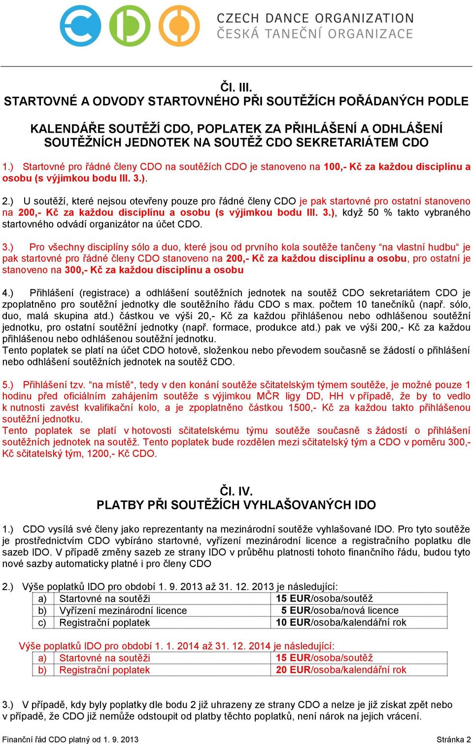 ) U soutěží, které nejsou otevřeny pouze pro řádné členy CDO je pak startovné pro ostatní stanoveno na 200,- Kč za každou disciplínu a osobu (s výjimkou bodu III. 3.