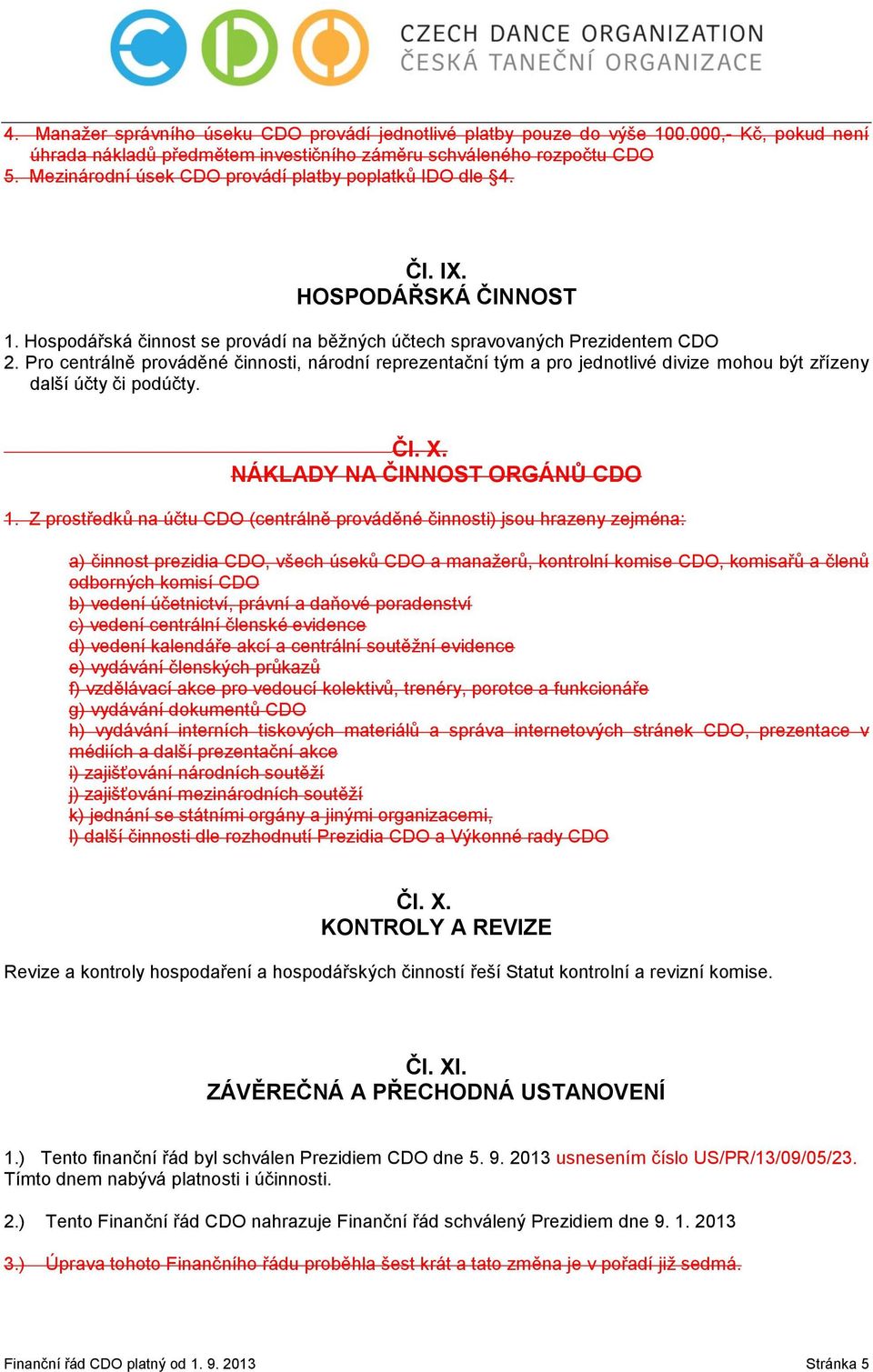 Pro centrálně prováděné činnosti, národní reprezentační tým a pro jednotlivé divize mohou být zřízeny další účty či podúčty. Čl. X. NÁKLADY NA ČINNOST ORGÁNŮ CDO 1.