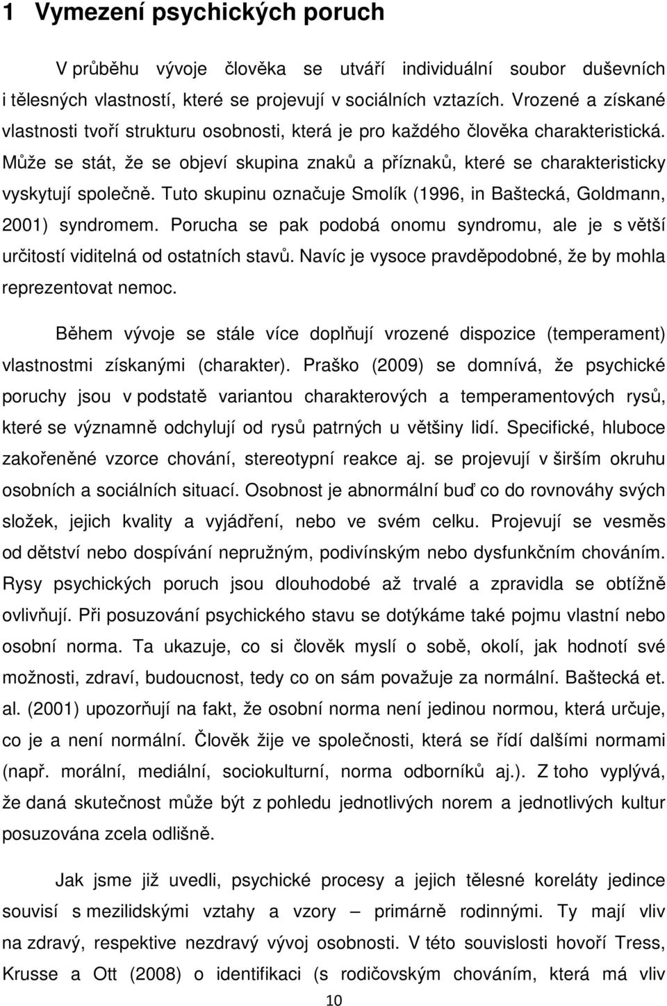Může se stát, že se objeví skupina znaků a příznaků, které se charakteristicky vyskytují společně. Tuto skupinu označuje Smolík (1996, in Baštecká, Goldmann, 2001) syndromem.