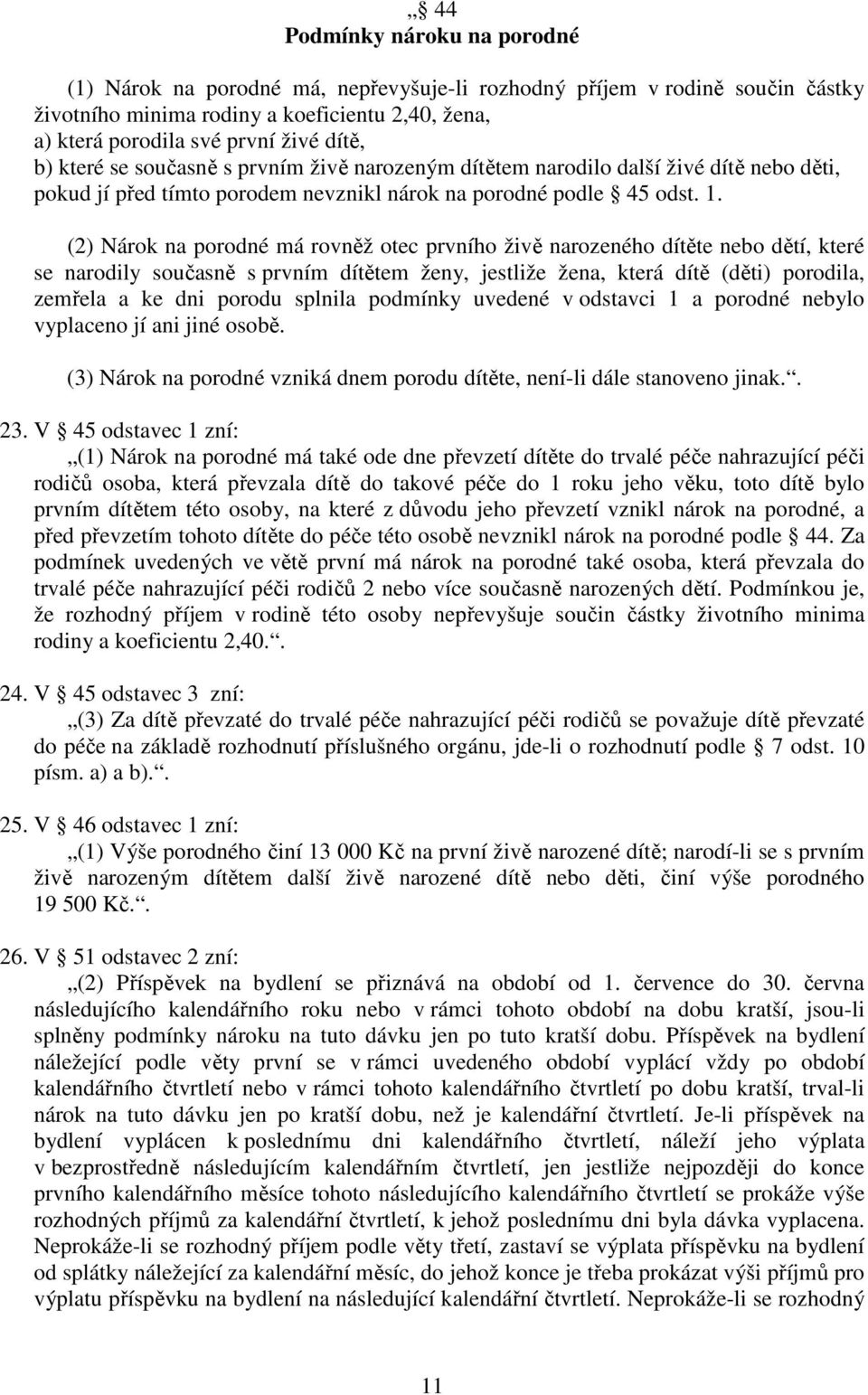 (2) Nárok na porodné má rovněž otec prvního živě narozeného dítěte nebo dětí, které se narodily současně s prvním dítětem ženy, jestliže žena, která dítě (děti) porodila, zemřela a ke dni porodu