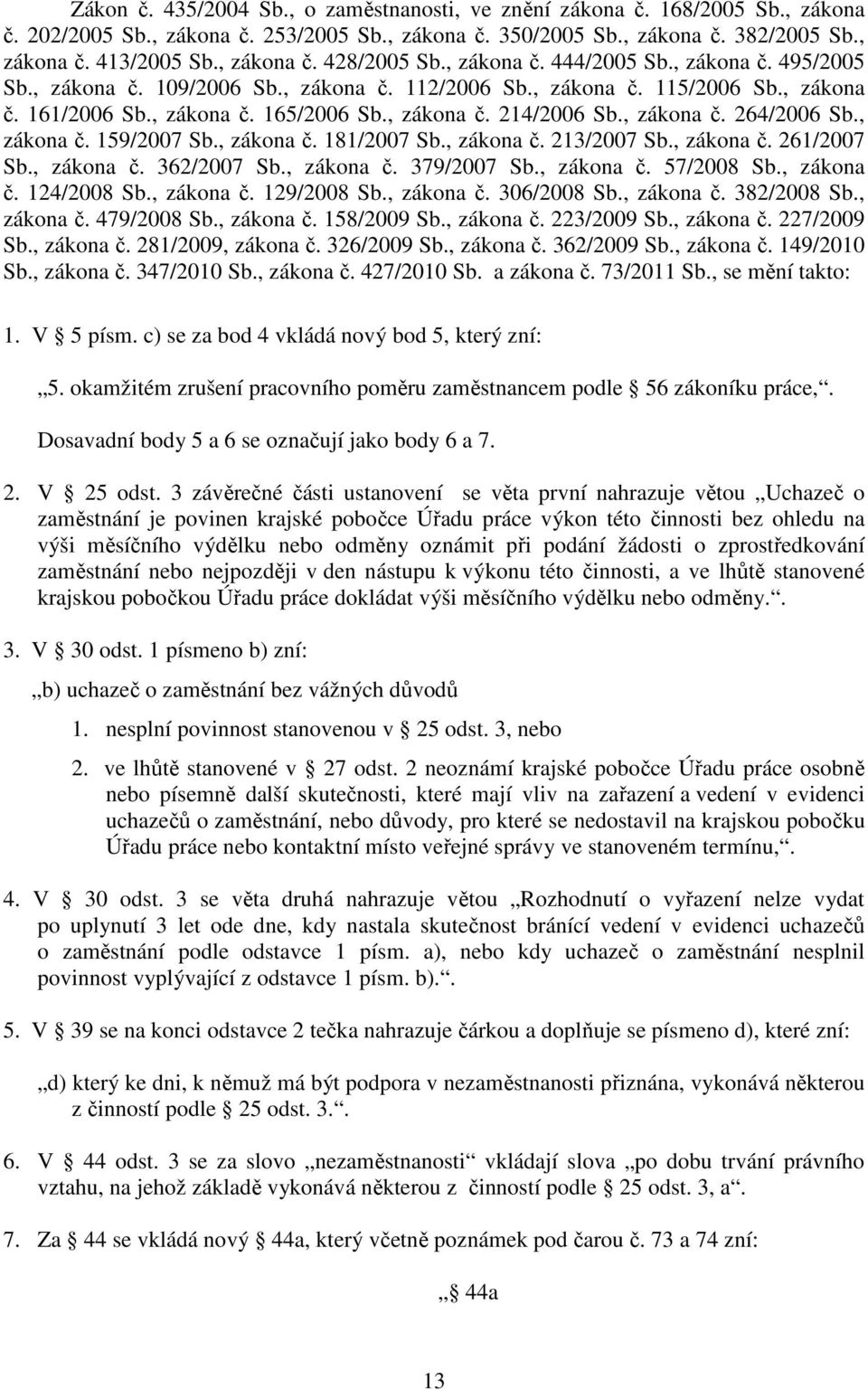 , zákona č. 214/2006 Sb., zákona č. 264/2006 Sb., zákona č. 159/2007 Sb., zákona č. 181/2007 Sb., zákona č. 213/2007 Sb., zákona č. 261/2007 Sb., zákona č. 362/2007 Sb., zákona č. 379/2007 Sb.
