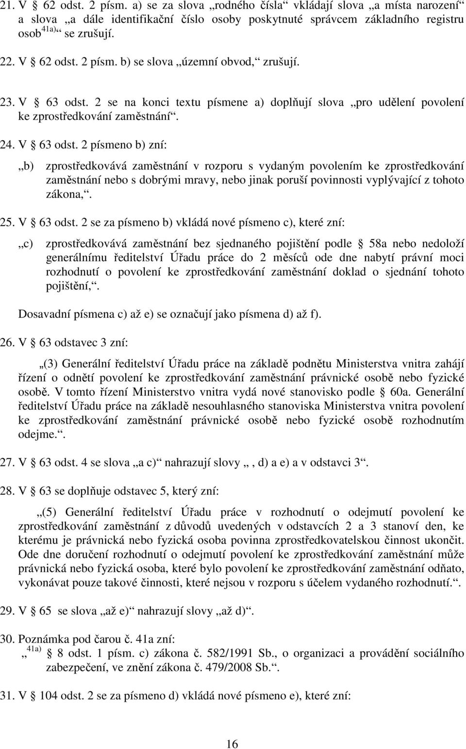 2 se na konci textu písmene a) doplňují slova pro udělení povolení ke zprostředkování zaměstnání. 24. V 63 odst.