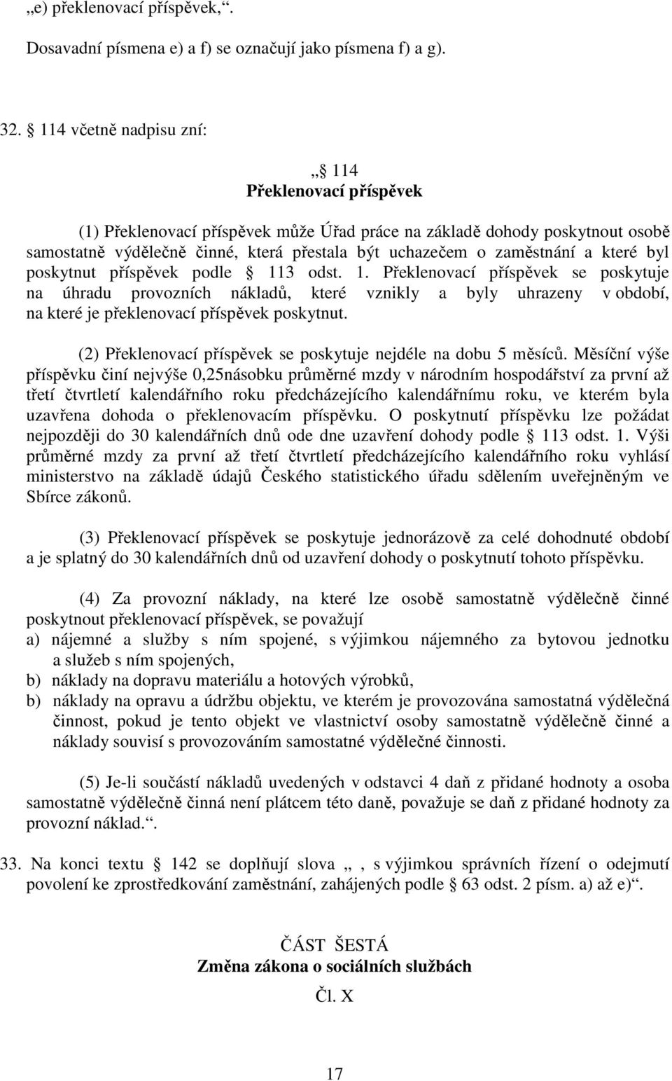 a které byl poskytnut příspěvek podle 113 odst. 1. Překlenovací příspěvek se poskytuje na úhradu provozních nákladů, které vznikly a byly uhrazeny v období, na které je překlenovací příspěvek poskytnut.