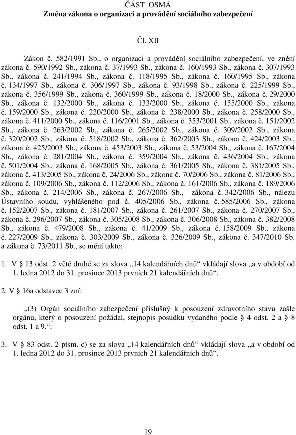 , zákona č. 225/1999 Sb., zákona č. 356/1999 Sb., zákona č. 360/1999 Sb., zákona č. 18/2000 Sb., zákona č. 29/2000 Sb., zákona č. 132/2000 Sb., zákona č. 133/2000 Sb., zákona č. 155/2000 Sb.