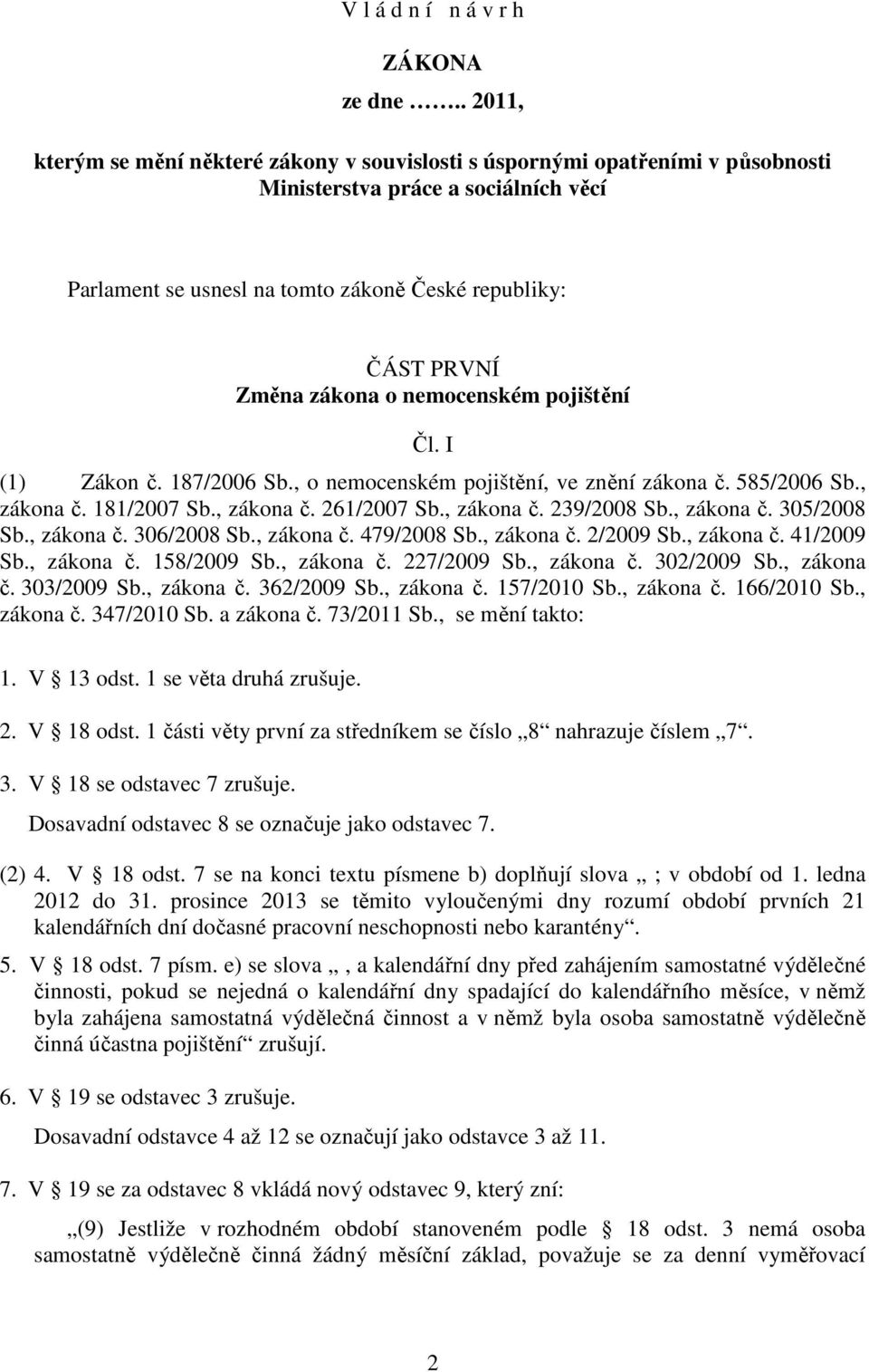 zákona o nemocenském pojištění Čl. I (1) Zákon č. 187/2006 Sb., o nemocenském pojištění, ve znění zákona č. 585/2006 Sb., zákona č. 181/2007 Sb., zákona č. 261/2007 Sb., zákona č. 239/2008 Sb.