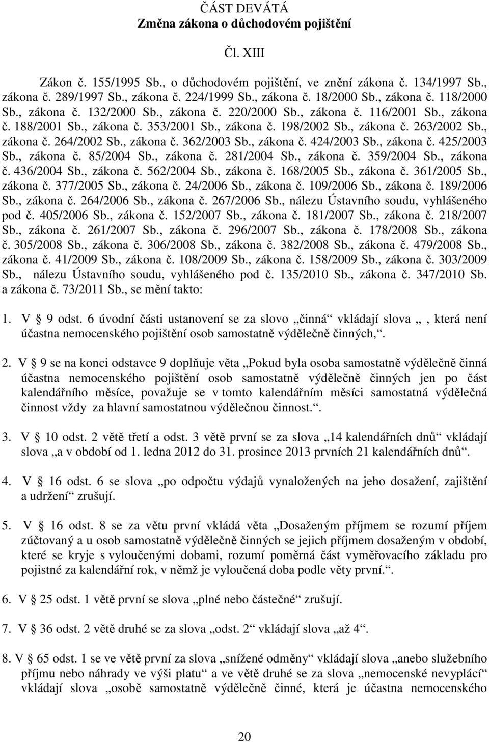 , zákona č. 264/2002 Sb., zákona č. 362/2003 Sb., zákona č. 424/2003 Sb., zákona č. 425/2003 Sb., zákona č. 85/2004 Sb., zákona č. 281/2004 Sb., zákona č. 359/2004 Sb., zákona č. 436/2004 Sb.