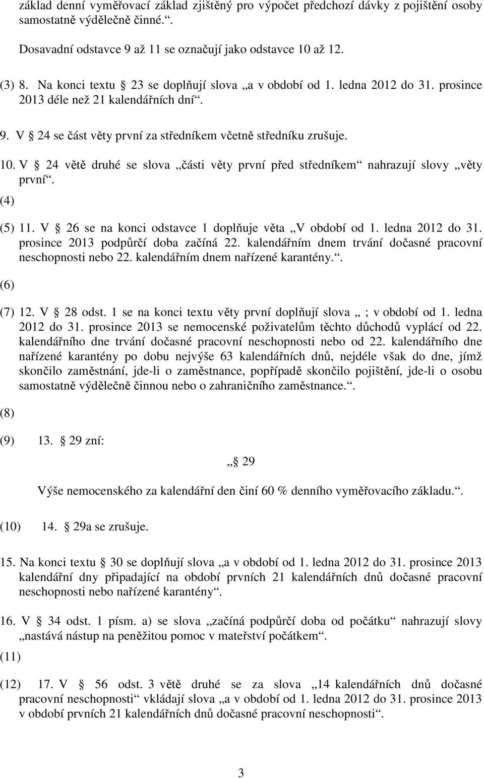 V 24 větě druhé se slova části věty první před středníkem nahrazují slovy věty první. (4) (5) 11. V 26 se na konci odstavce 1 doplňuje věta V období od 1. ledna 2012 do 31.