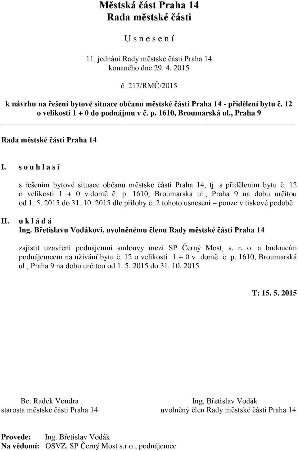 10. 2015 dle přílohy č. 2 tohoto usnesení pouze v tiskové podobě Ing. Břetislavu Vodákovi, uvolněnému členu Rady městské části Praha 14 zajistit uzavření podnájemní smlouvy mezi SP Černý Most, s. r.