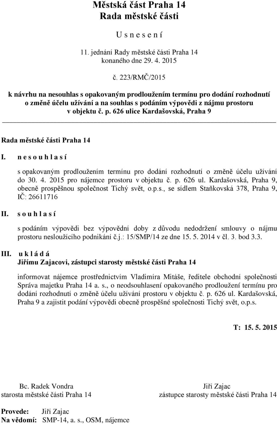 Kardašovská, Praha 9, obecně prospěšnou společnost Tichý svět, o.p.s., se sídlem Staňkovská 378, Praha 9, IČ: 26611716 s o u h l a s í s podáním výpovědi bez výpovědní doby z důvodu nedodržení smlouvy o nájmu prostoru nesloužícího podnikání č.