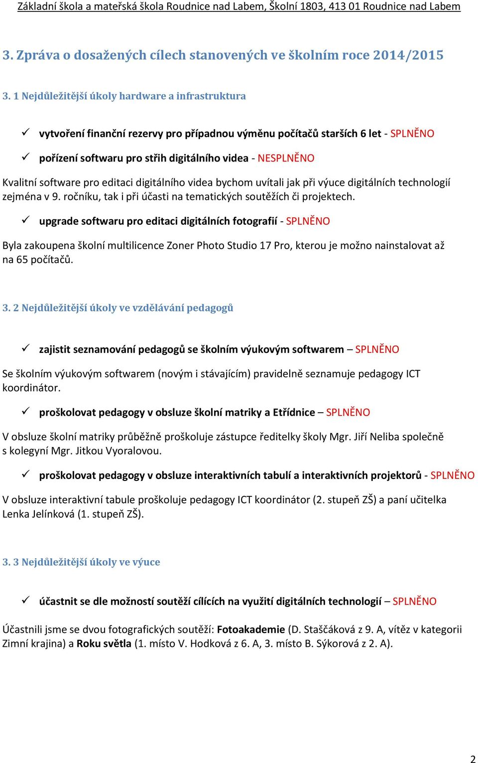 software pro editaci digitálního videa bychom uvítali jak při výuce digitálních technologií zejména v 9. ročníku, tak i při účasti na tematických soutěžích či projektech.