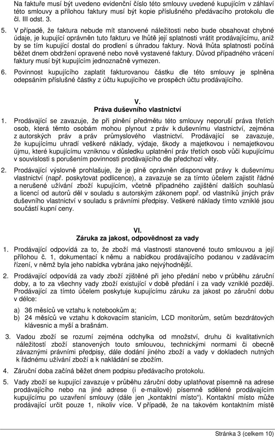 dostal do prodlení s úhradou faktury. Nová lhůta splatnosti počíná běžet dnem obdržení opravené nebo nově vystavené faktury. Důvod případného vrácení faktury musí být kupujícím jednoznačně vymezen. 6.