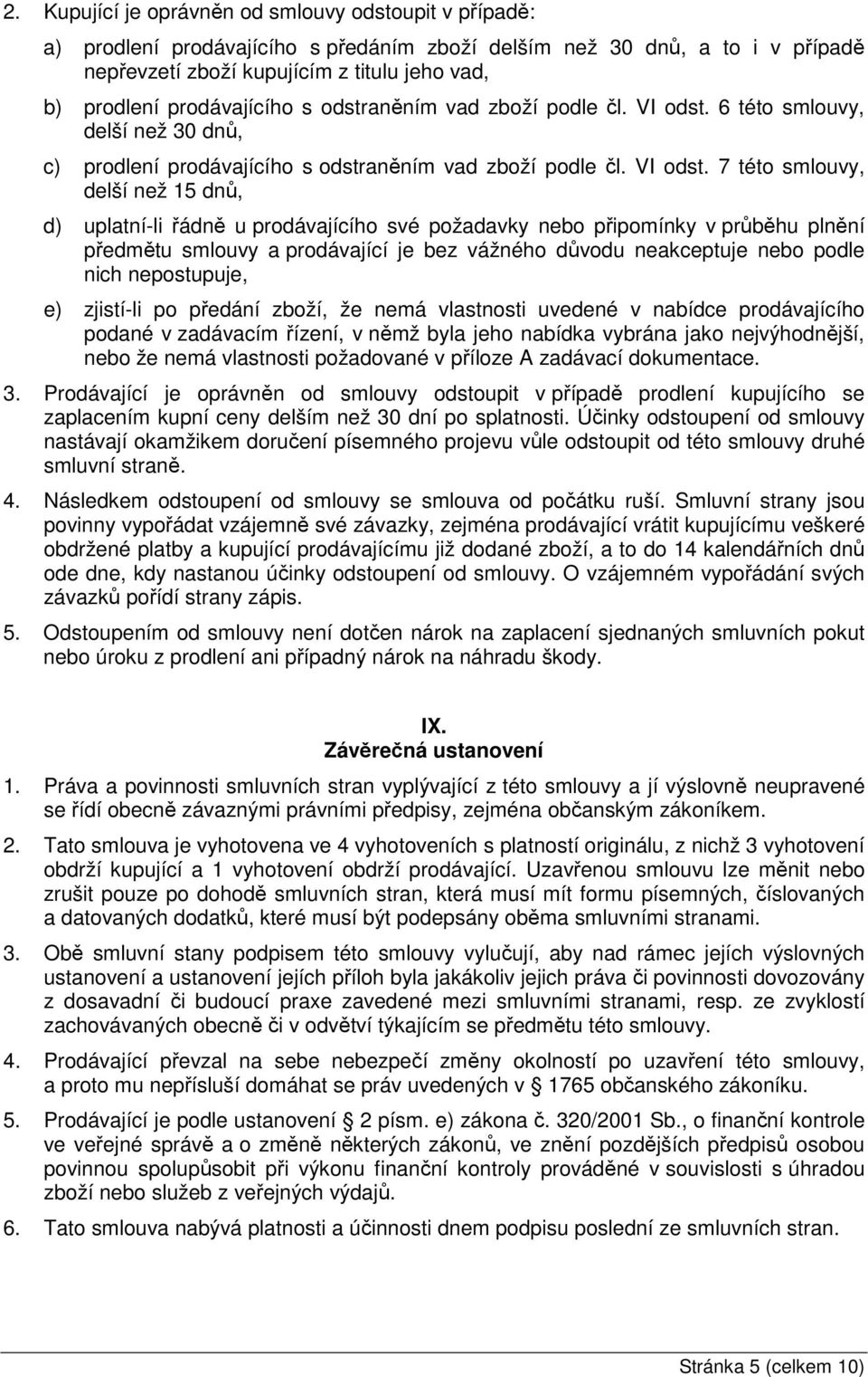 6 této smlouvy, delší než 30 dnů, c) prodlení  7 této smlouvy, delší než 15 dnů, d) uplatní-li řádně u prodávajícího své požadavky nebo připomínky v průběhu plnění předmětu smlouvy a prodávající je