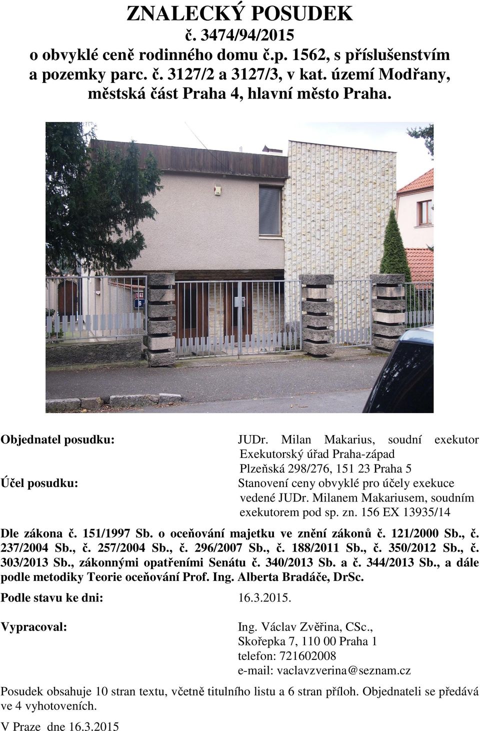 Milanem Makariusem, soudním exekutorem pod sp. zn. 156 EX 13935/14 Dle zákona č. 151/1997 Sb. o oceňování majetku ve znění zákonů č. 121/2000 Sb., č. 237/2004 Sb., č. 257/2004 Sb., č. 296/2007 Sb., č. 188/2011 Sb.