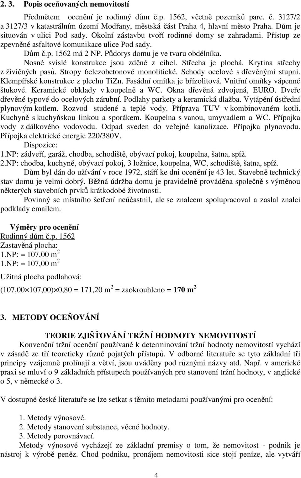 Nosné svislé konstrukce jsou zděné z cihel. Střecha je plochá. Krytina střechy z živičných pasů. Stropy 6elezobetonové monolitické. Schody ocelové s dřevěnými stupni.