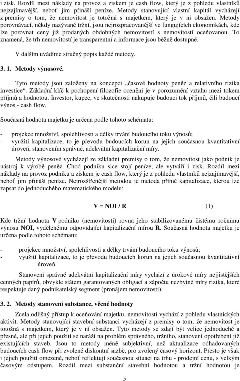 Metody porovnávací, někdy nazývané tržní, jsou nejrozpracovanější ve fungujících ekonomikách, kde lze porovnat ceny již prodaných obdobných nemovitostí s nemovitostí oceňovanou.