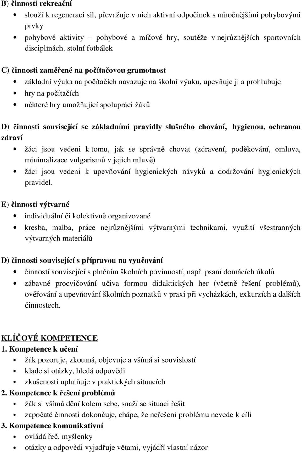 spolupráci žáků D) činnosti související se základními pravidly slušného chování, hygienou, ochranou zdraví žáci jsou vedeni k tomu, jak se správně chovat (zdravení, poděkování, omluva, minimalizace