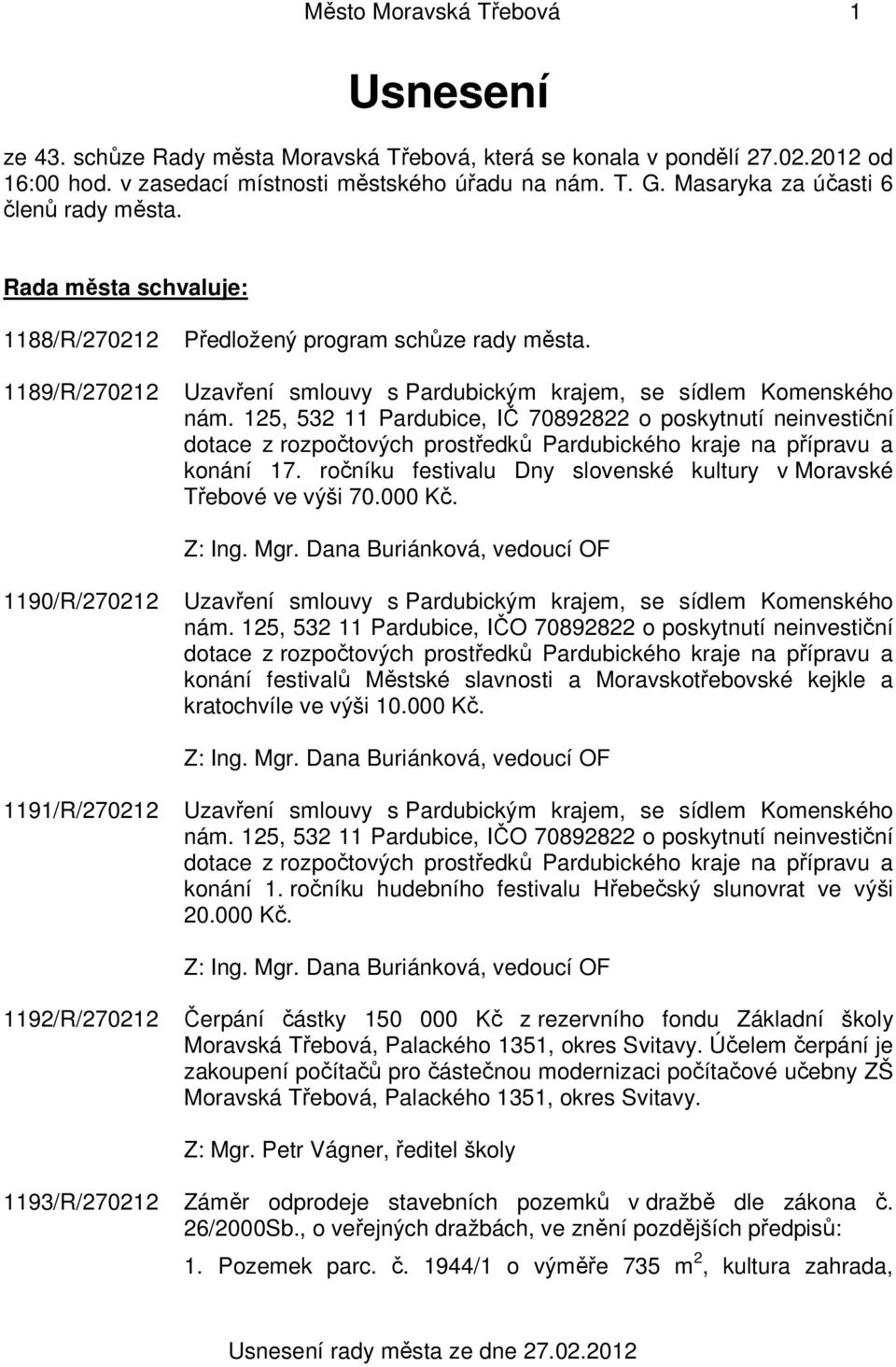 125, 532 11 Pardubice, IČ 70892822 o poskytnutí neinvestiční dotace z rozpočtových prostředků Pardubického kraje na přípravu a konání 17.