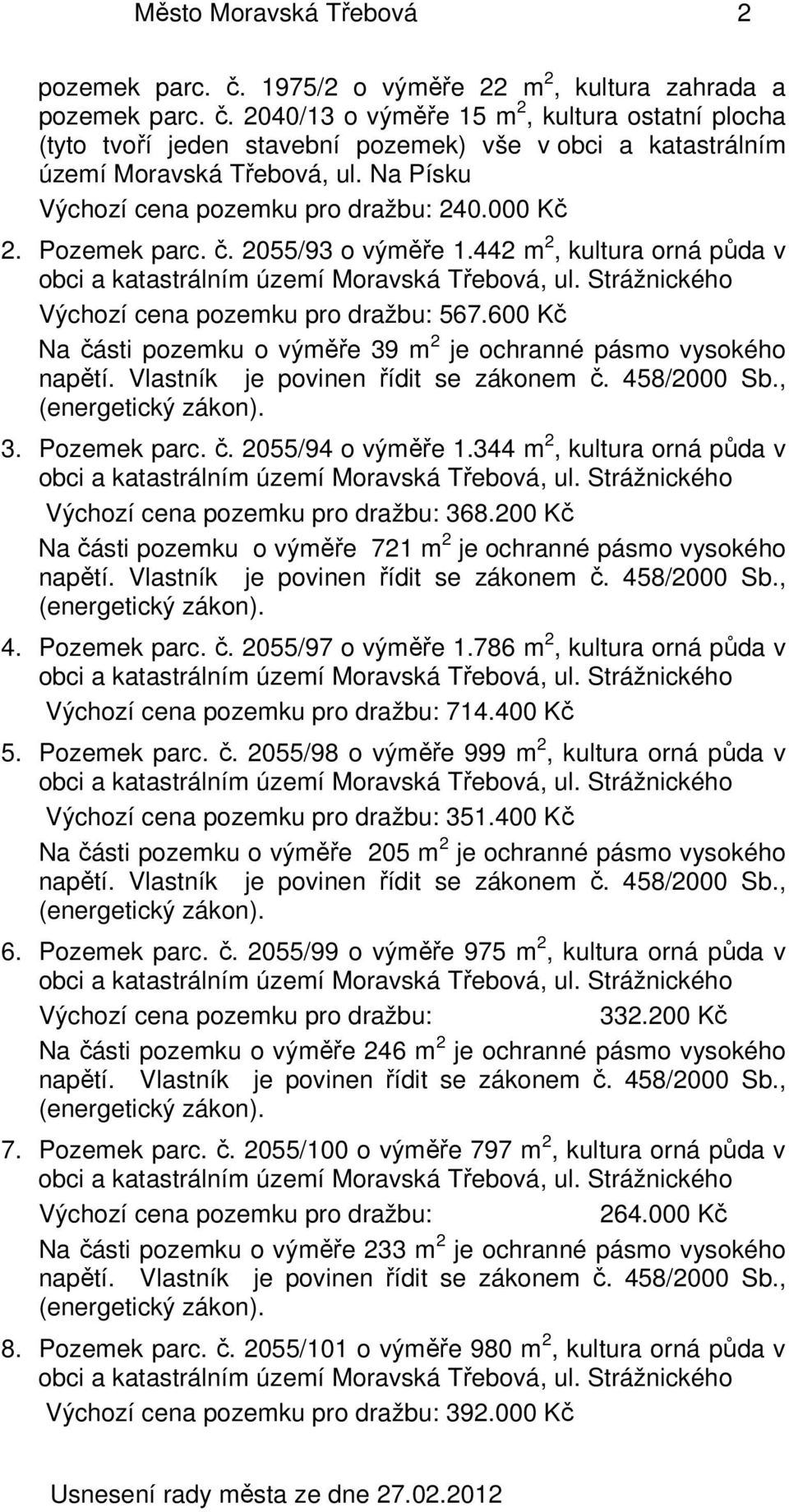 600 Kč Na části pozemku o výměře 39 m 2 je ochranné pásmo vysokého napětí. Vlastník je povinen řídit se zákonem č. 458/2000 Sb., (energetický zákon). 3. Pozemek parc. č. 2055/94 o výměře 1.