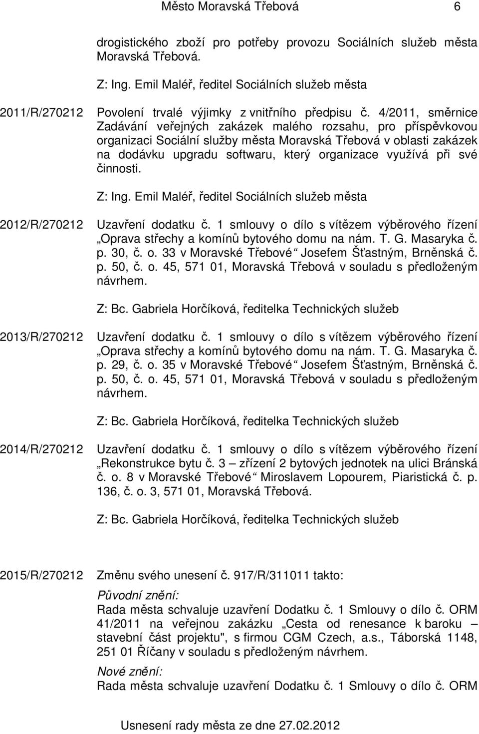 4/2011, směrnice Zadávání veřejných zakázek malého rozsahu, pro příspěvkovou organizaci Sociální služby města Moravská Třebová v oblasti zakázek na dodávku upgradu softwaru, který organizace využívá