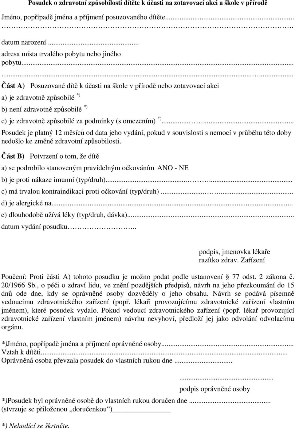 ........ Část A) Posuzované dítě k účasti na škole v přírodě nebo zotavovací akci a) je zdravotně způsobilé *) b) není zdravotně způsobilé *) c) je zdravotně způsobilé za podmínky (s omezením) *).