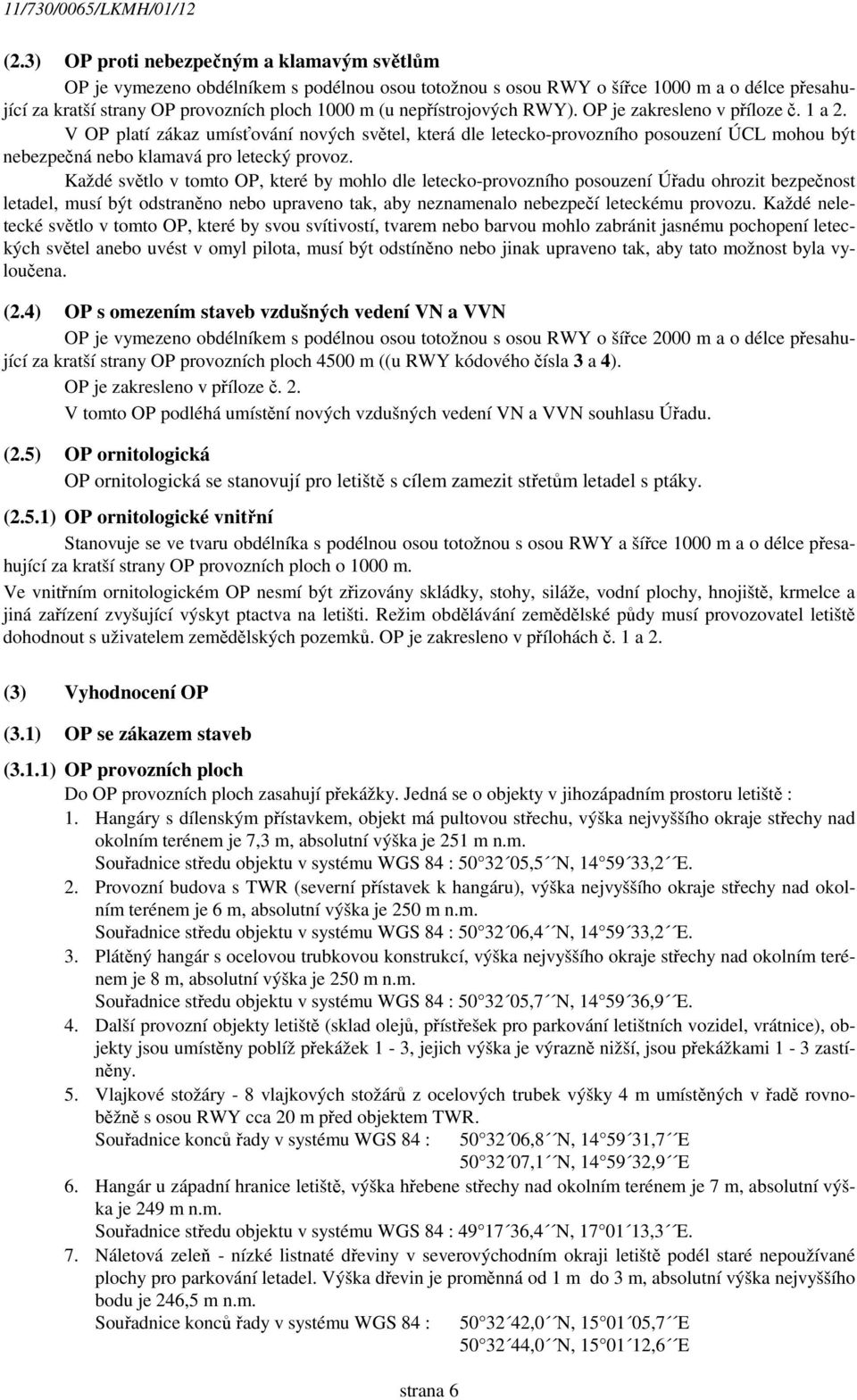 Každé světlo v tomto OP, které by mohlo dle letecko-provozního posouzení Úřadu ohrozit bezpečnost letadel, musí být odstraněno nebo upraveno tak, aby neznamenalo nebezpečí leteckému provozu.