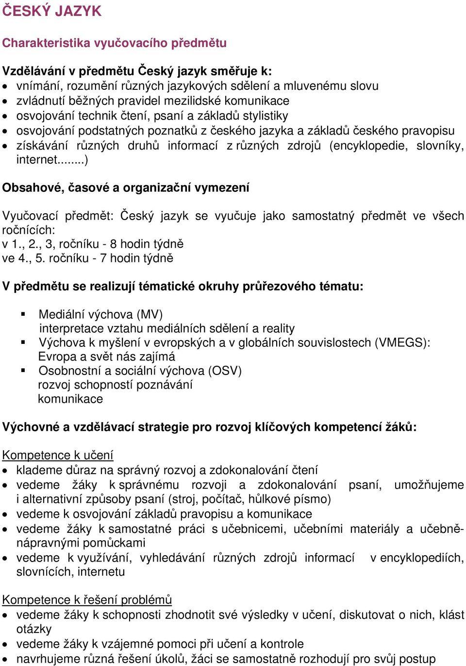 (encyklopedie, slovníky, internet...) Obsahové, časové a organizační vymezení Vyučovací předmět: Český jazyk se vyučuje jako samostatný předmět ve všech ročnících: v 1., 2.