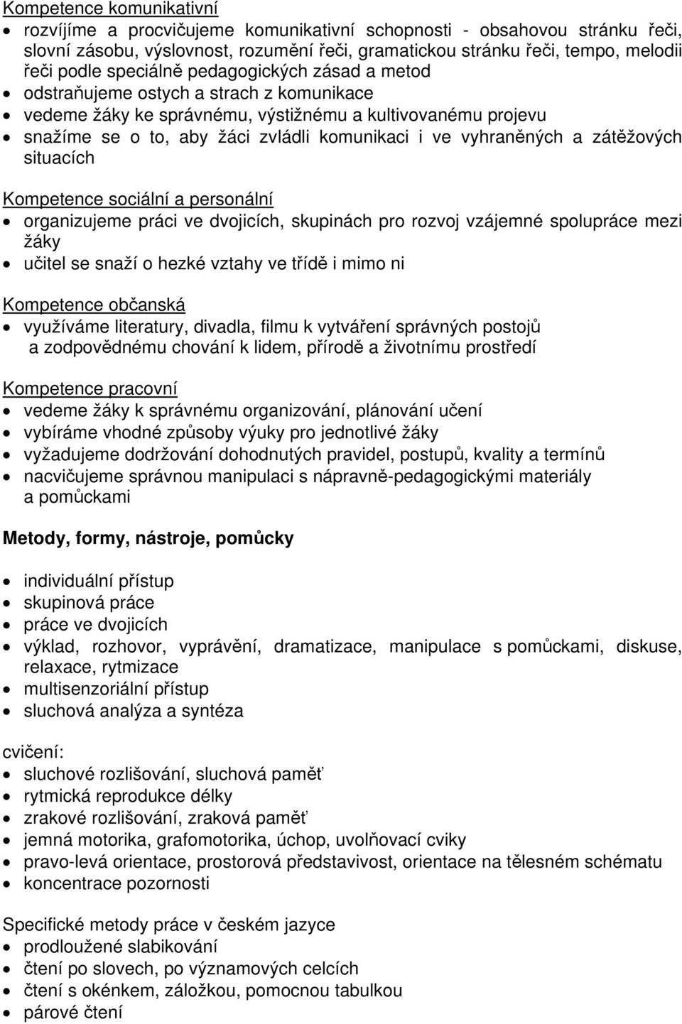 vyhraněných a zátěžových situacích Kompetence sociální a personální organizujeme práci ve dvojicích, skupinách pro rozvoj vzájemné spolupráce mezi žáky učitel se snaží o hezké vztahy ve třídě i mimo