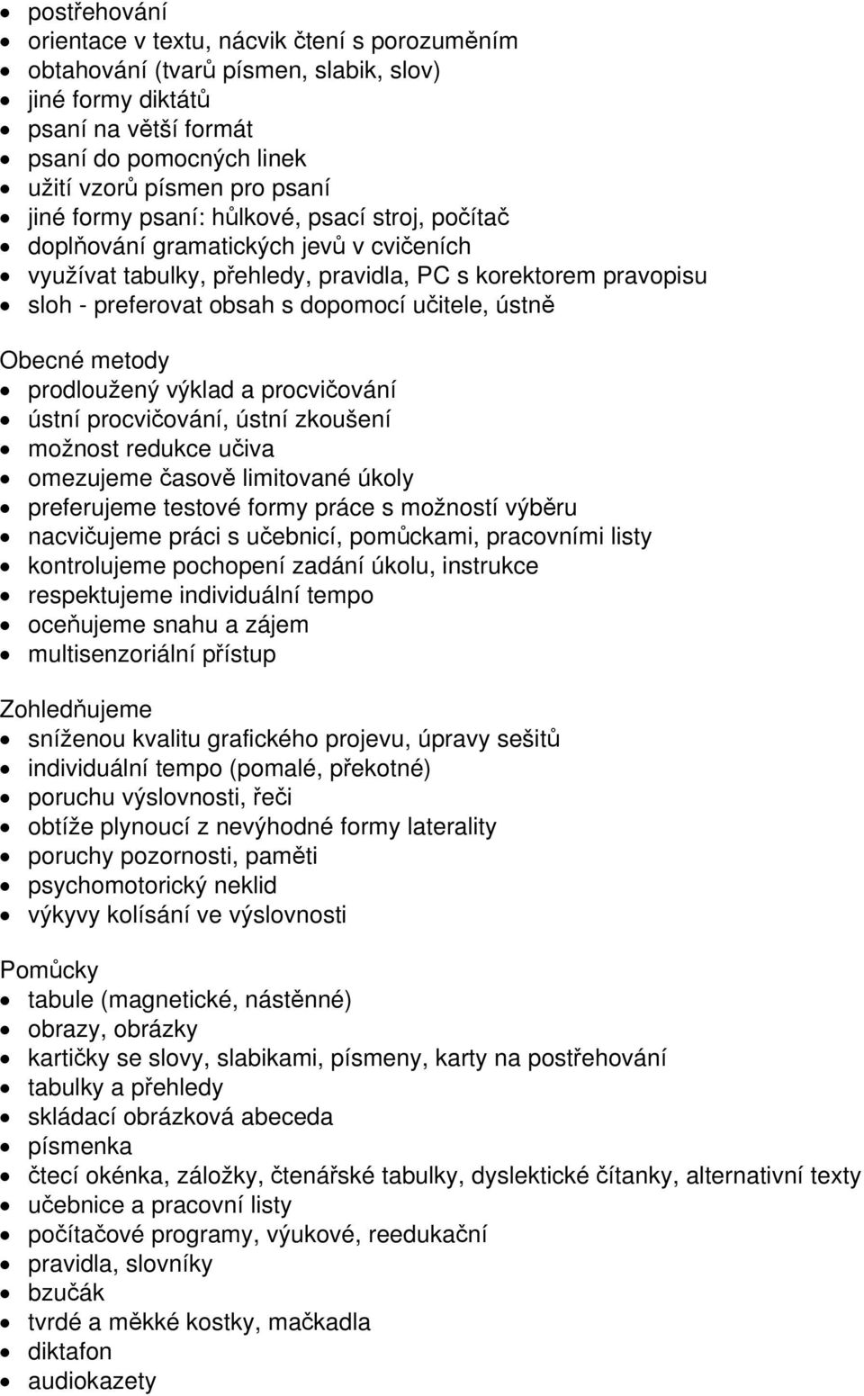 Obecné metody prodloužený výklad a procvičování ústní procvičování, ústní zkoušení možnost redukce učiva omezujeme časově limitované úkoly preferujeme testové formy práce s možností výběru