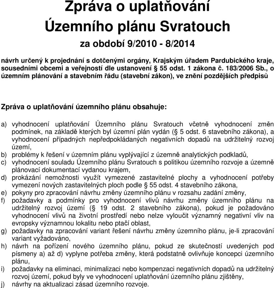 , o územním plánování a stavebním řádu (stavební zákon), ve znění pozdějších předpisů Zpráva o uplatňování územního plánu obsahuje: a) vyhodnocení uplatňování Územního plánu Svratouch včetně