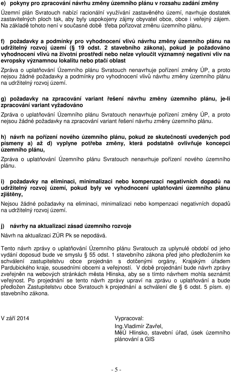 f) požadavky a podmínky pro vyhodnocení vlivů návrhu změny územního plánu na udržitelný rozvoj území ( 19 odst.