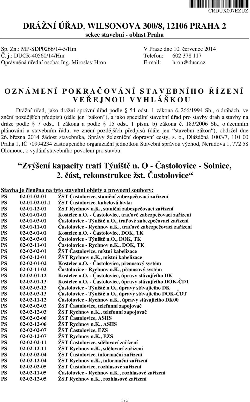 cz O Z N Á M E N Í P O K R AČOVÁNÍ STAVEBNÍHO ŘÍZENÍ V EŘEJNOU VYHLÁŠKOU Drážní úřad, jako drážní správní úřad podle 54 odst. 1 zákona č. 266/1994 Sb.