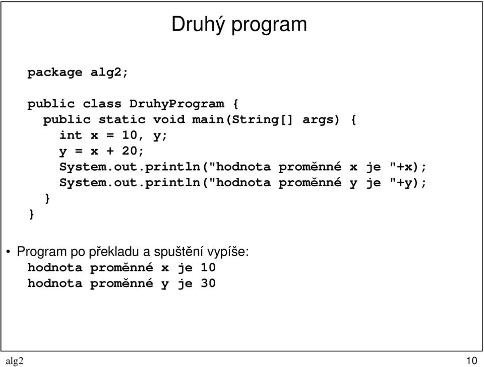 println("hodnota proměnné x je "+x); System.out.