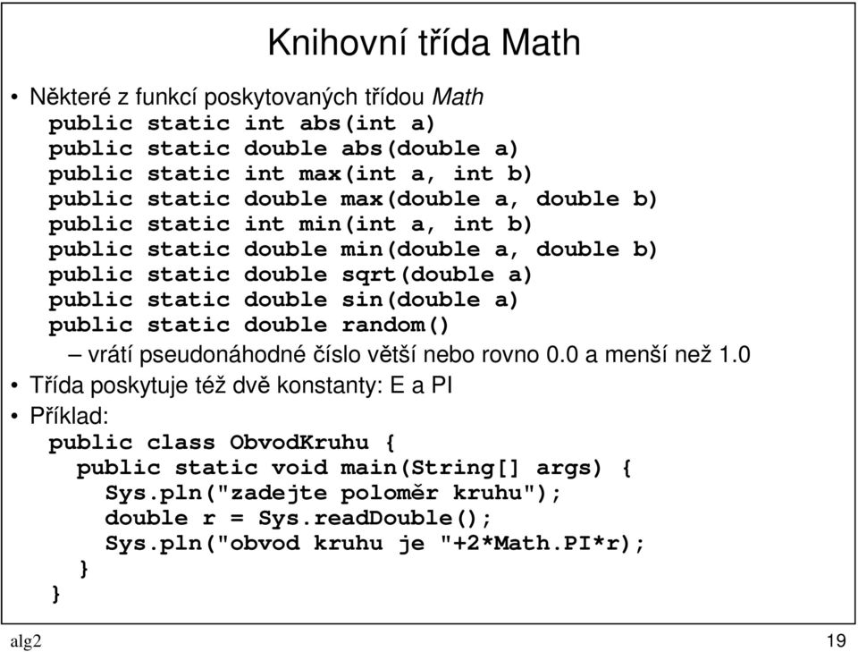 double sin(double a) public static double random() vrátí pseudonáhodné číslo větší nebo rovno 0.0 a menší než 1.