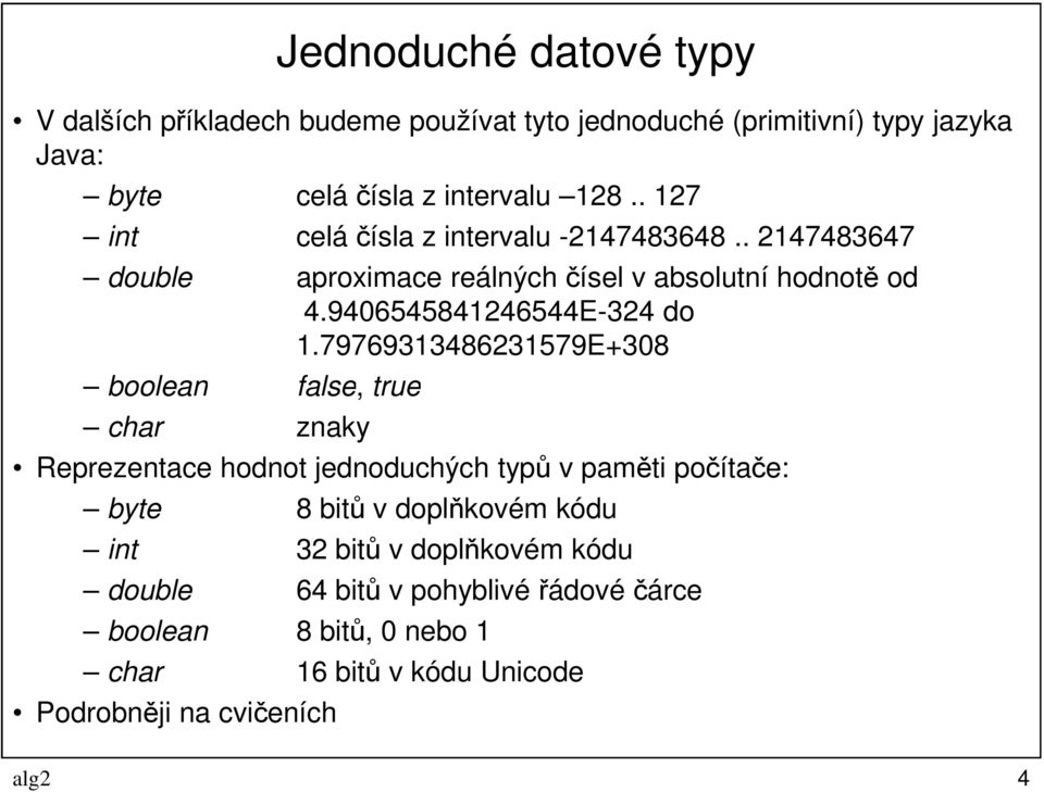 79769313486231579E+308 boolean false, true char znaky Reprezentace hodnot jednoduchých typů v paměti počítače: byte 8 bitů v doplňkovém kódu