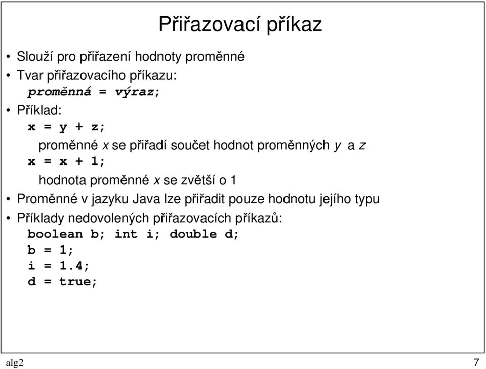 hodnota proměnné x se zvětší o 1 Proměnné v jazyku Java lze přiřadit pouze hodnotu jejího typu