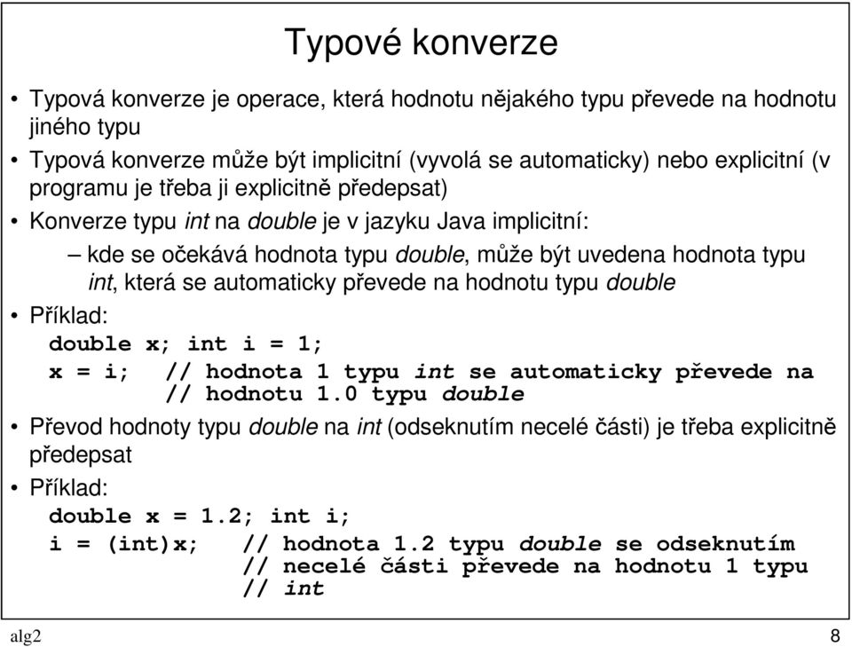 automaticky převede na hodnotu typu double Příklad: double x; int i = 1; x = i; // hodnota 1 typu int se automaticky převede na // hodnotu 1.