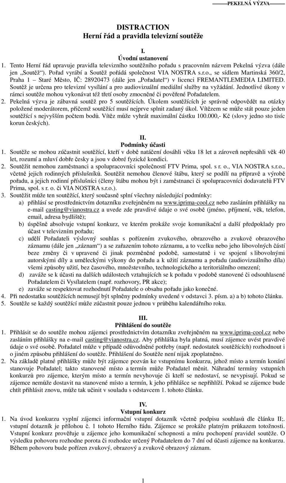 Soutěž je určena pro televizní vysílání a pro audiovizuální mediální služby na vyžádání. Jednotlivé úkony v rámci soutěže mohou vykonávat též třetí osoby zmocněné či pověřené Pořadatelem. 2.
