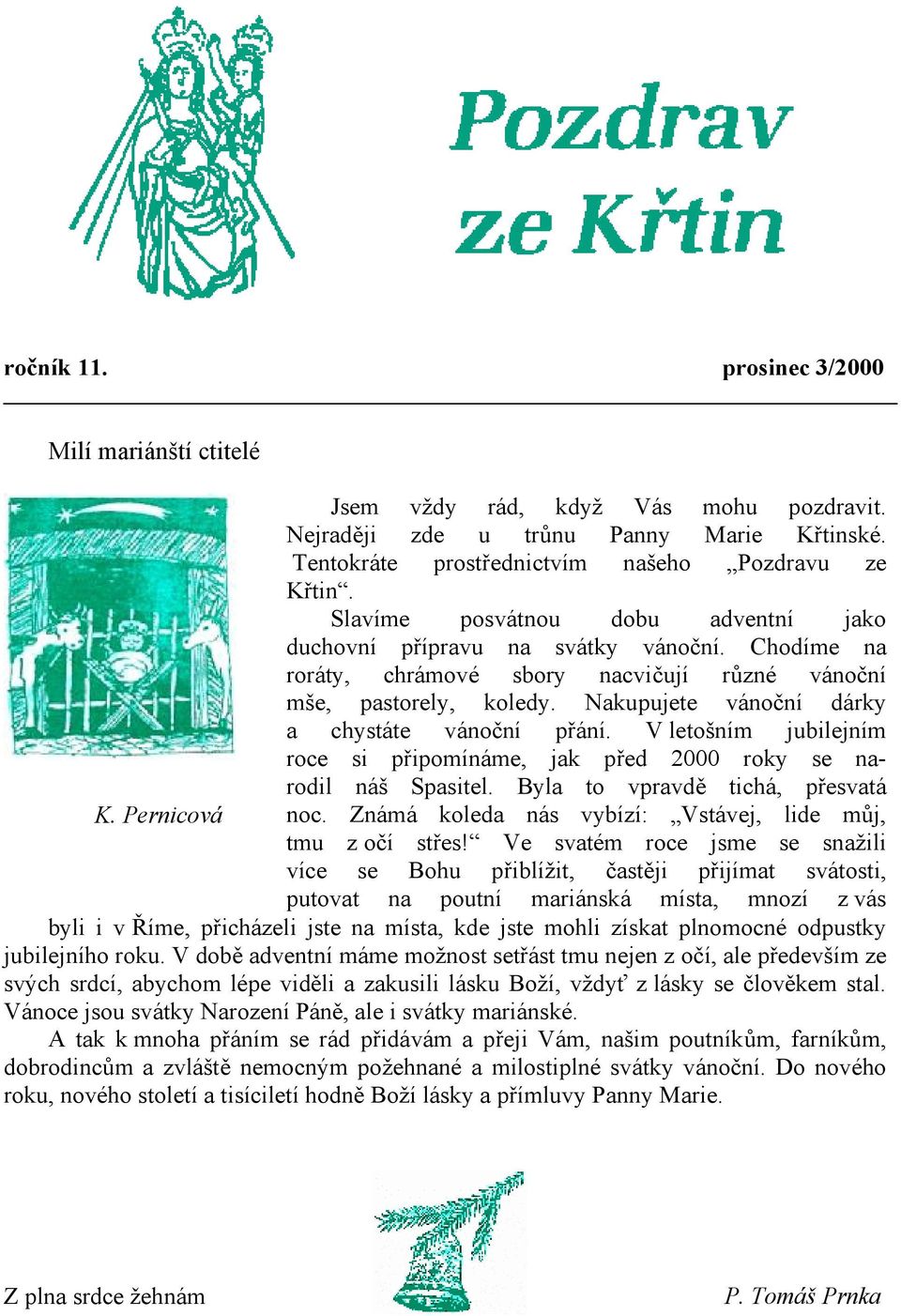 Nakupujete vánoční dárky a chystáte vánoční přání. V letošním jubilejním roce si připomínáme, jak před 2000 roky se narodil náš Spasitel. Byla to vpravdě tichá, přesvatá K. Pernicová noc.