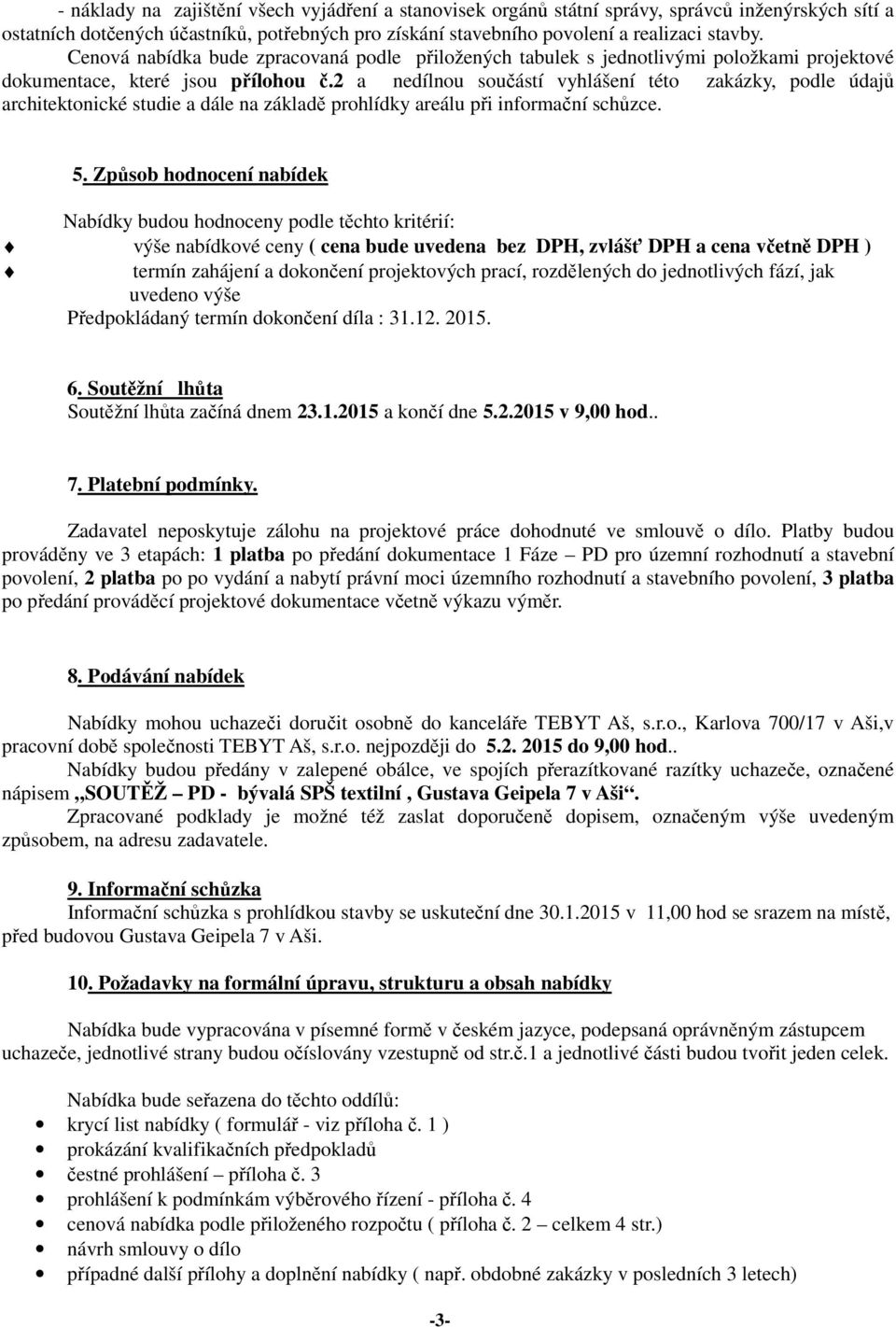 2 a nedílnou součástí vyhlášení této zakázky, podle údajů architektonické studie a dále na základě prohlídky areálu při informační schůzce. 5.