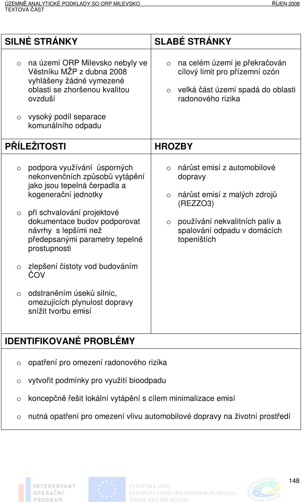 tepelná čerpadla a kogenerační jednotky o při schvalování projektové dokumentace budov podporovat návrhy s lepšími než předepsanými parametry tepelné prostupnosti HROZBY o nárůst emisí z automobilové