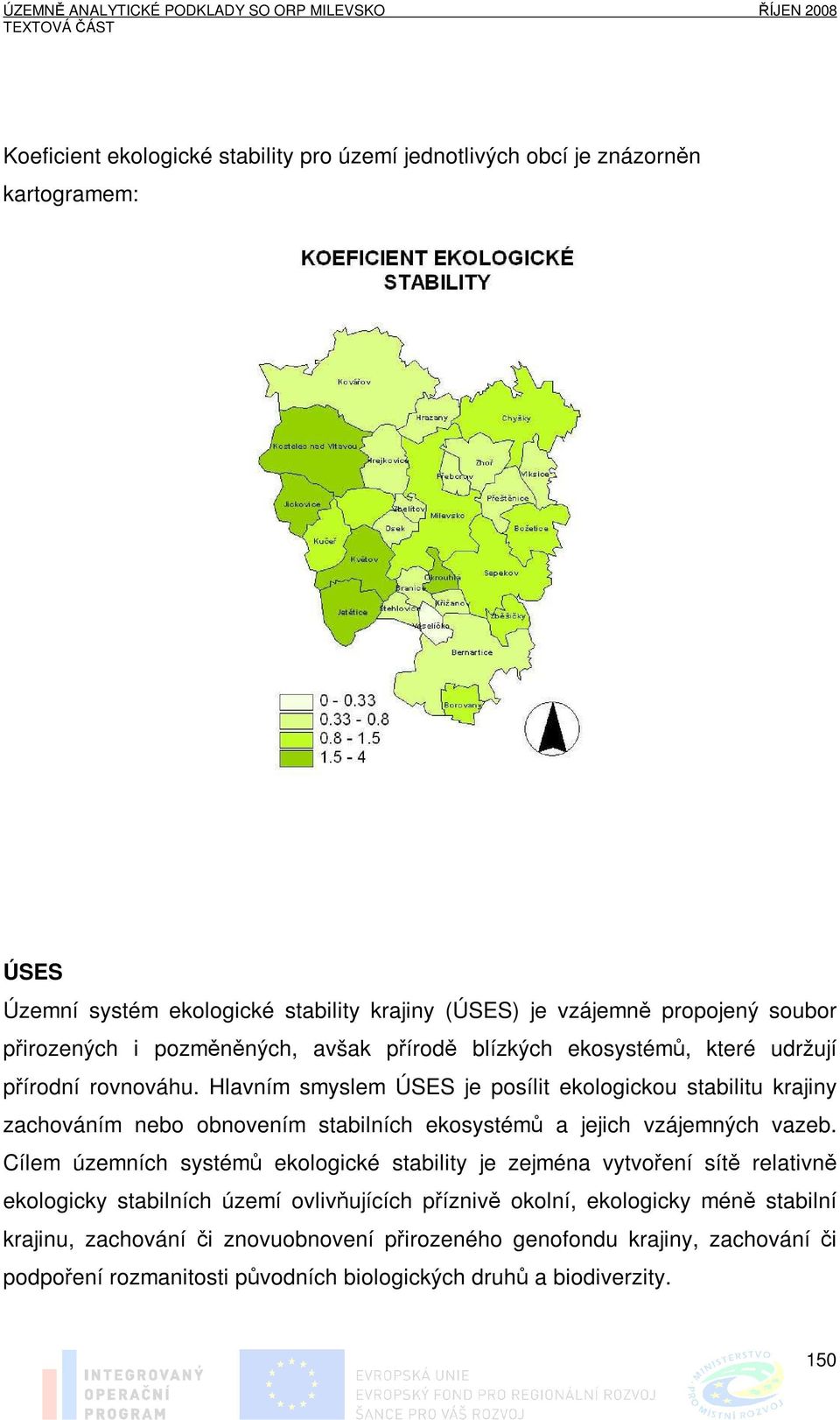 Hlavním smyslem ÚSES je posílit ekologickou stabilitu krajiny zachováním nebo obnovením stabilních ekosystémů a jejich vzájemných vazeb.