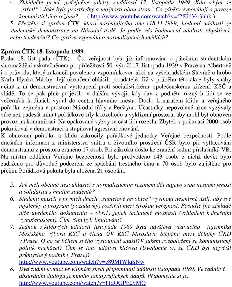 Je podle vás hodnocení událostí objektivní, nebo tendenční? Co zpráva vypovídá o normalizačních médiích? Zpráva ČTK 18. listopadu 1989 Praha 18. listopadu (ČTK) - Čs.