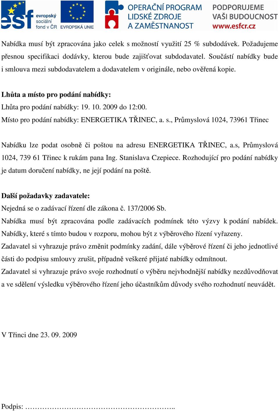 Místo pro podání nabídky: ENERGETIKA TŘINEC, a. s., Průmyslová 1024, 73961 Třinec Nabídku lze podat ně či poštou na adresu ENERGETIKA TŘINEC, a.s, Průmyslová 1024, 739 61 Třinec k rukám pana Ing.