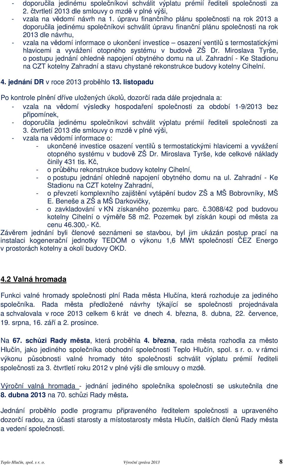 osazení ventilů s termostatickými hlavicemi a vyvážení otopného systému v budově ZŠ Dr. Miroslava Tyrše, o postupu jednání ohledně napojení obytného domu na ul.