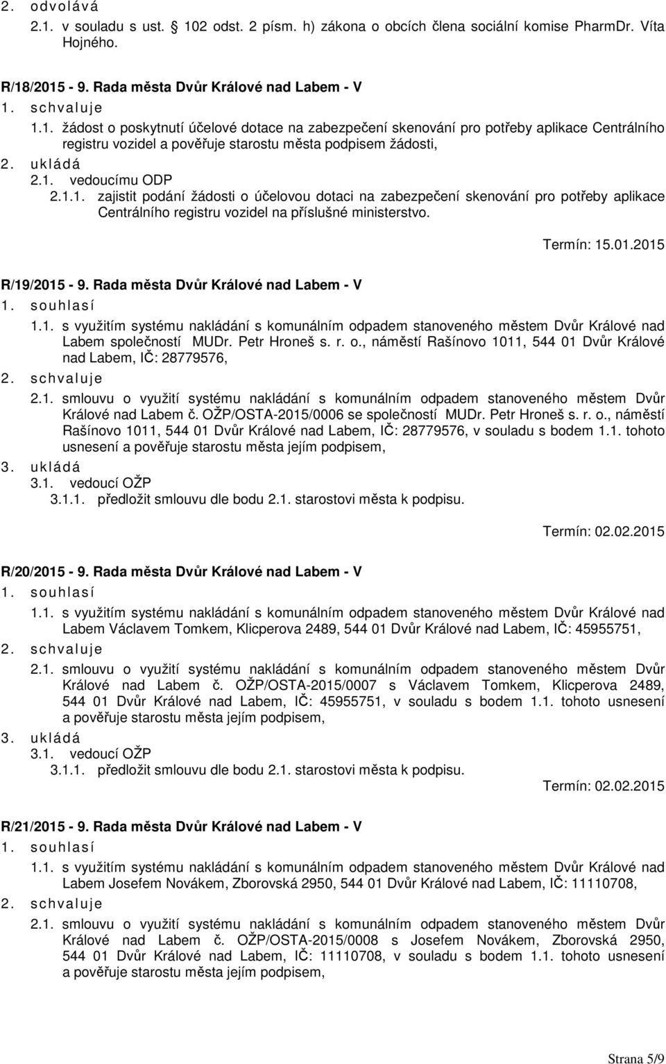 Rada města Dvůr Králové nad Labem - V 1.1. s využitím systému nakládání s komunálním odpadem stanoveného městem Dvůr Králové nad Labem společností MUDr. Petr Hroneš s. r. o., náměstí Rašínovo 1011, 544 01 Dvůr Králové nad Labem, IČ: 28779576, 2.