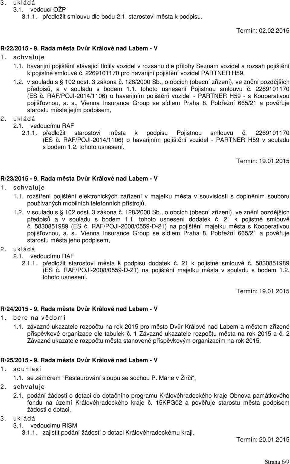 2269101170 (ES č. RAF/POJI-2014/1106) o havarijním pojištění vozidel - PARTNER H59 - s Kooperativou pojišťovnou, a. s., Vienna Insurance Group se sídlem Praha 8, Pobřežní 665/21 a pověřuje starostu města jejím podpisem, 2.